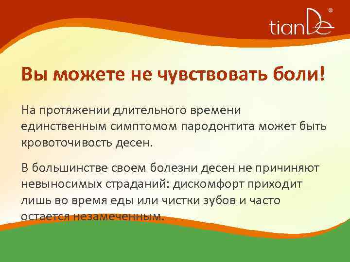 Вы можете не чувствовать боли! На протяжении длительного времени единственным симптомом пародонтита может быть