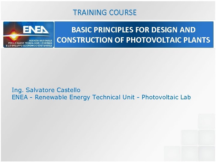 TRAINING COURSE BASIC PRINCIPLES FOR DESIGN AND CONSTRUCTION OF PHOTOVOLTAIC PLANTS Ing. Salvatore Castello