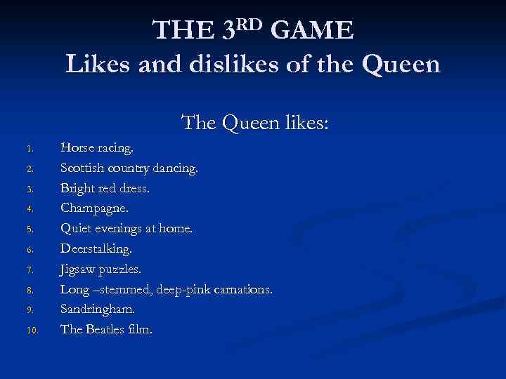 THE 3 RD GAME Likes and dislikes of the Queen The Queen likes: 1.