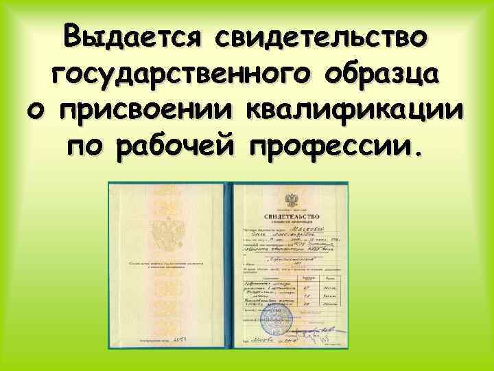 Выдается свидетельство государственного образца о присвоении квалификации по рабочей профессии. 