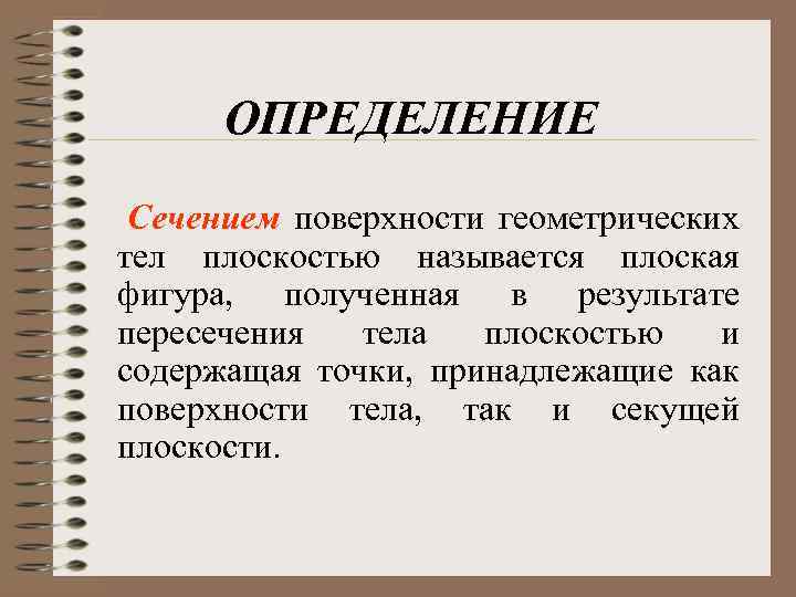 ОПРЕДЕЛЕНИЕ Сечением поверхности геометрических тел плоскостью называется плоская фигура, полученная в результате пересечения тела