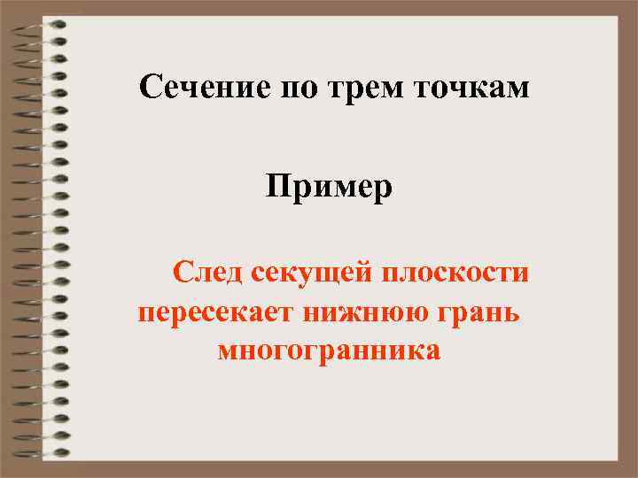 Сечение по трем точкам Пример След секущей плоскости пересекает нижнюю грань многогранника 
