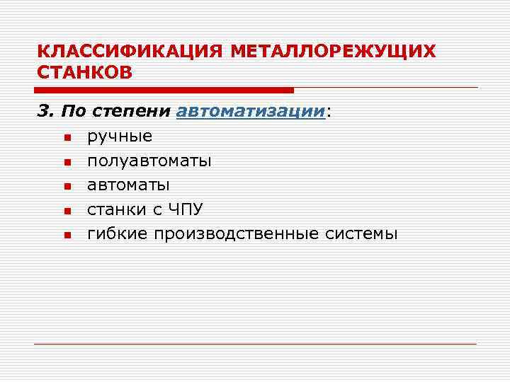 КЛАССИФИКАЦИЯ МЕТАЛЛОРЕЖУЩИХ СТАНКОВ 3. По степени автоматизации: n ручные n полуавтоматы n станки с