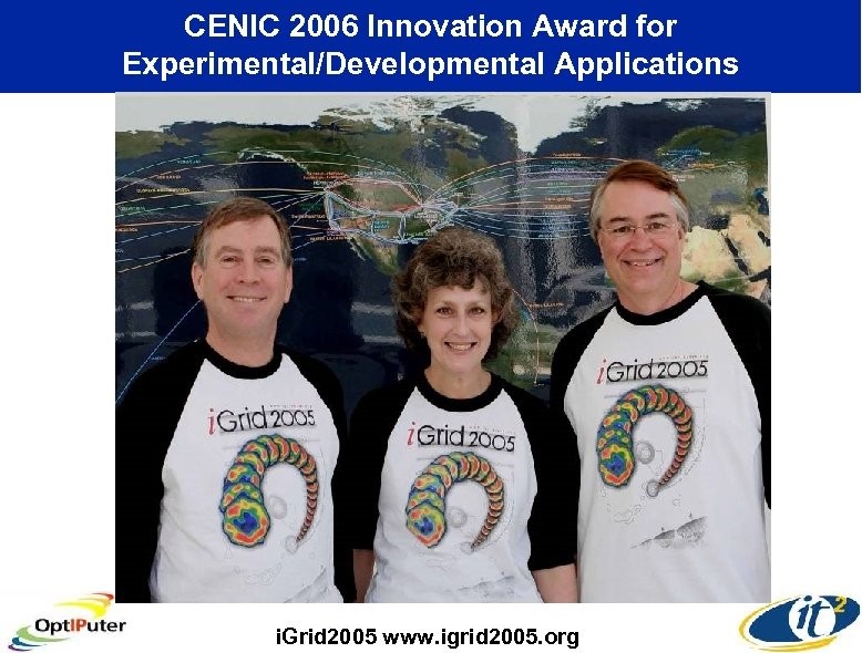 CENIC 2006 Innovation Award for Experimental/Developmental Applications i. Grid 2005 www. igrid 2005. org