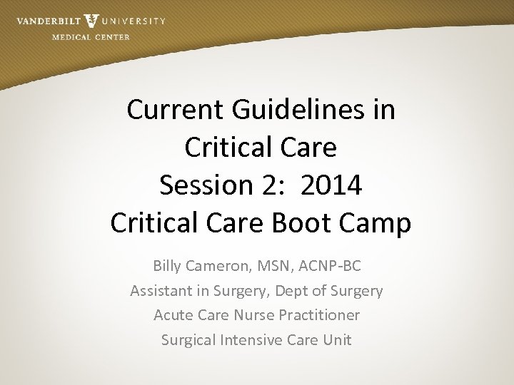 Current Guidelines in Critical Care Session 2: 2014 Critical Care Boot Camp Billy Cameron,