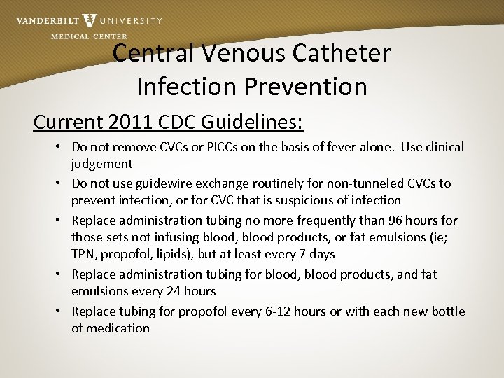 Central Venous Catheter Infection Prevention Current 2011 CDC Guidelines: • Do not remove CVCs