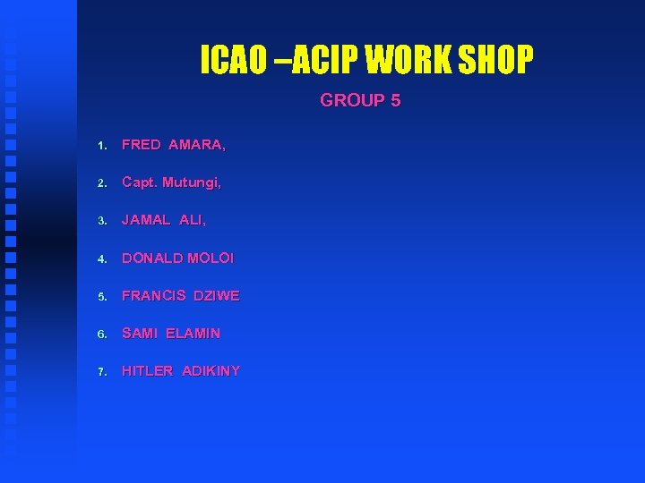 ICAO –ACIP WORK SHOP GROUP 5 1. FRED AMARA, 2. Capt. Mutungi, 3. JAMAL