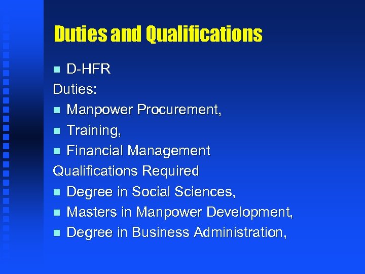 Duties and Qualifications D-HFR Duties: n Manpower Procurement, n Training, n Financial Management Qualifications