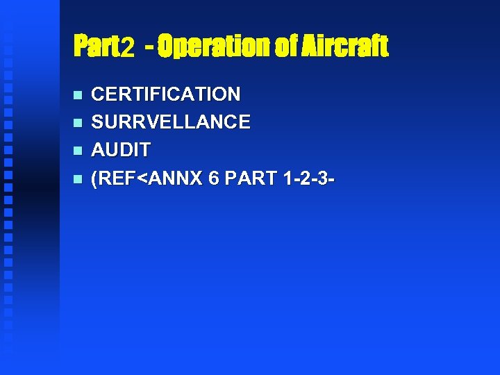 Part 2 - Operation of Aircraft n n CERTIFICATION SURRVELLANCE AUDIT (REF<ANNX 6 PART