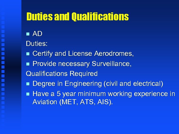 Duties and Qualifications AD Duties: n Certify and License Aerodromes, n Provide necessary Surveillance,