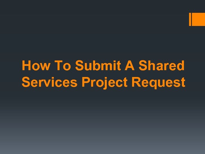 How To Submit A Shared Services Project Request 