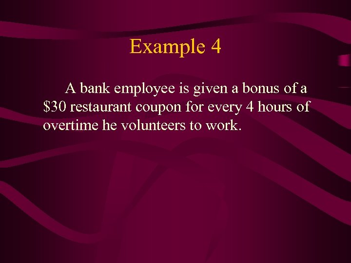 Example 4 A bank employee is given a bonus of a $30 restaurant coupon