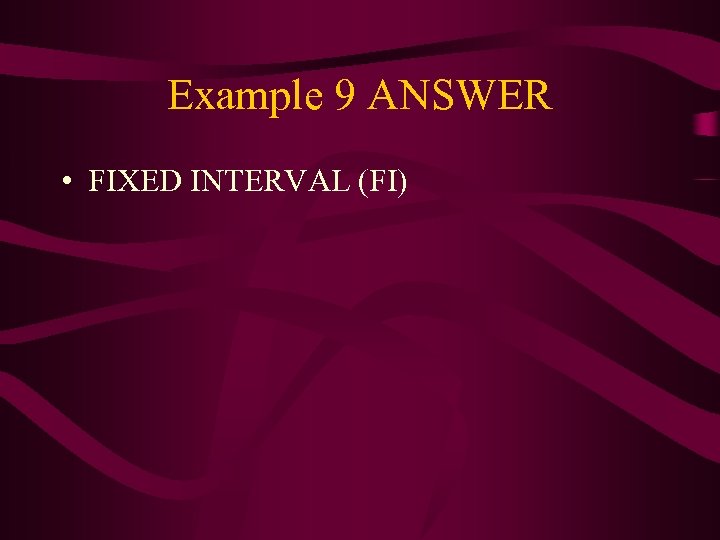 Example 9 ANSWER • FIXED INTERVAL (FI) 