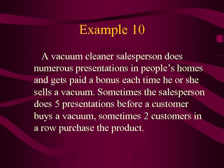 Example 10 A vacuum cleaner salesperson does numerous presentations in people’s homes and gets