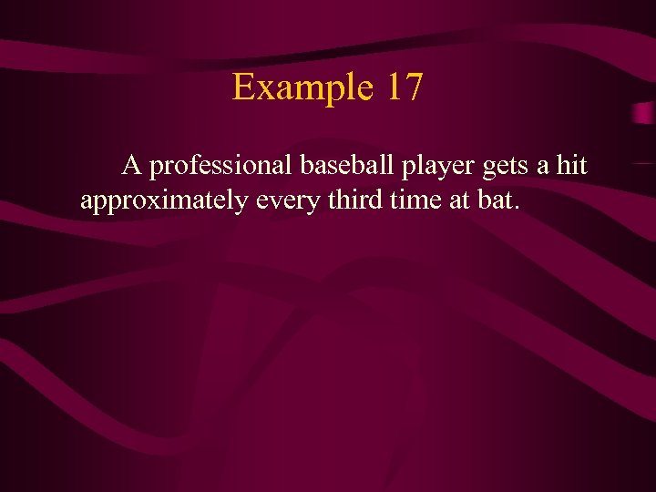 Example 17 A professional baseball player gets a hit approximately every third time at