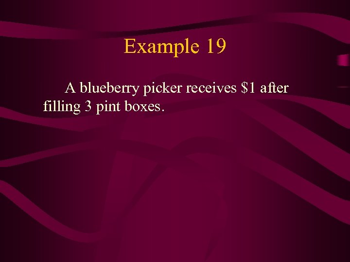 Example 19 A blueberry picker receives $1 after filling 3 pint boxes. 