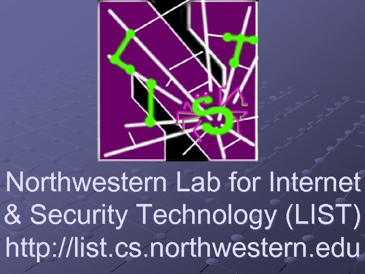 Northwestern Lab for Internet & Security Technology (LIST) http: //list. cs. northwestern. edu 