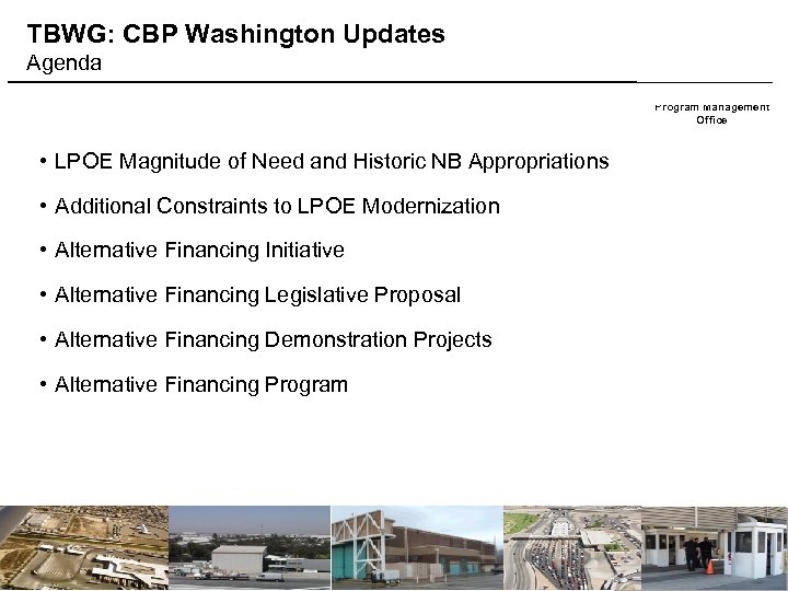 TBWG: CBP Washington Updates Agenda Field Operations Facilities Program Management Office • LPOE Magnitude