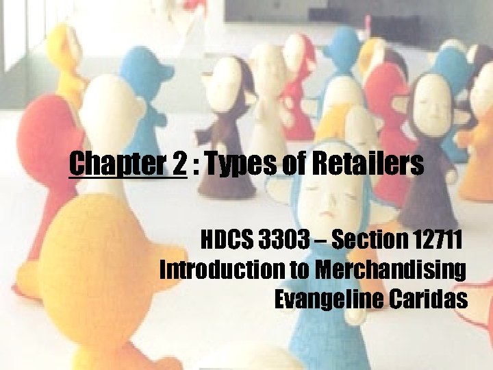 Chapter 2 : Types of Retailers HDCS 3303 – Section 12711 Introduction to Merchandising