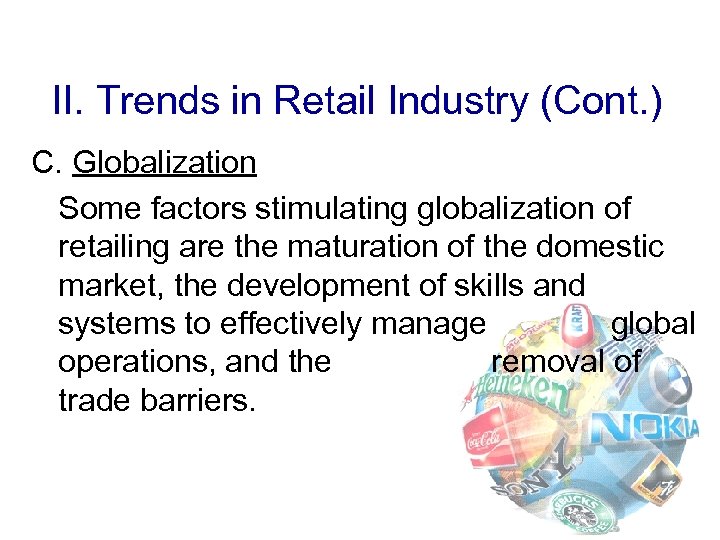 II. Trends in Retail Industry (Cont. ) C. Globalization Some factors stimulating globalization of