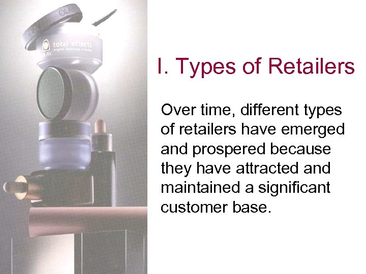 I. Types of Retailers Over time, different types of retailers have emerged and prospered