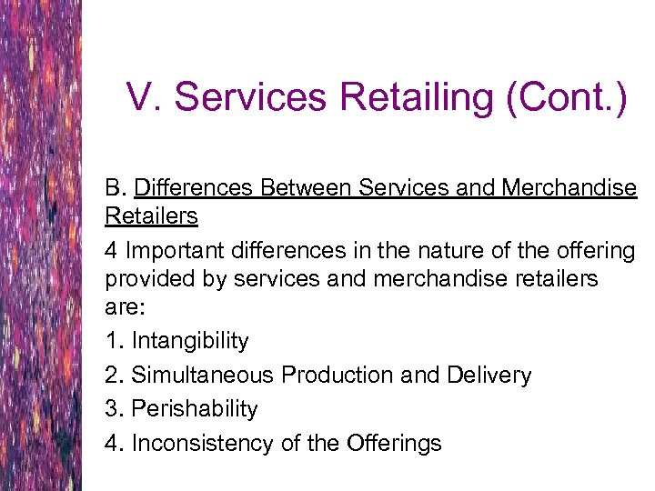 V. Services Retailing (Cont. ) B. Differences Between Services and Merchandise Retailers 4 Important