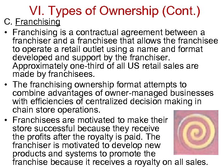VI. Types of Ownership (Cont. ) C. Franchising • Franchising is a contractual agreement