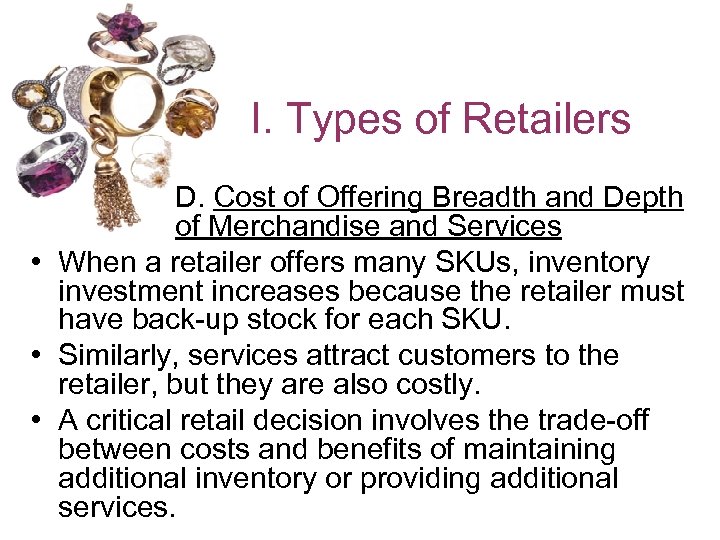 I. Types of Retailers D. Cost of Offering Breadth and Depth of Merchandise and
