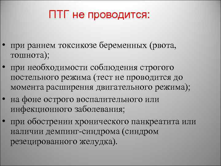 ПТГ не проводится: • при раннем токсикозе беременных (рвота, тошнота); • при необходимости соблюдения