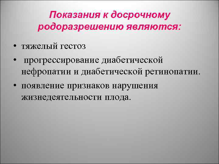 Показания к досрочному родоразрешению являются: • тяжелый гестоз • прогрессирование диабетической нефропатии и диабетической