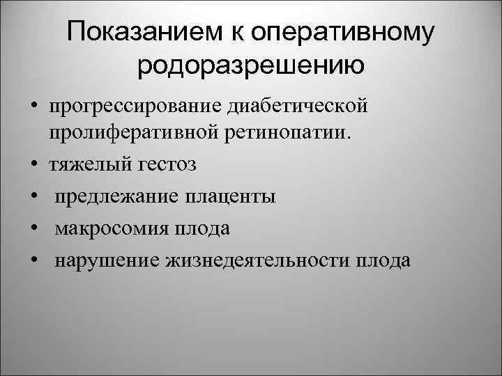 Показанием к оперативному родоразрешению • прогрессирование диабетической пролиферативной ретинопатии. • тяжелый гестоз • предлежание
