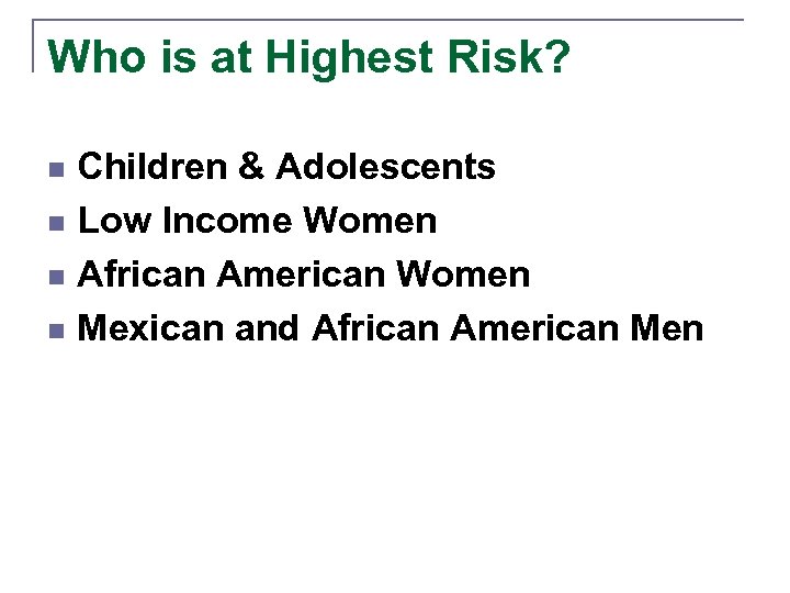 Who is at Highest Risk? Children & Adolescents n Low Income Women n African