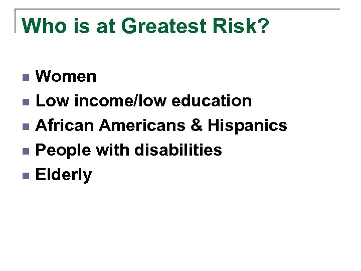 Who is at Greatest Risk? Women n Low income/low education n African Americans &