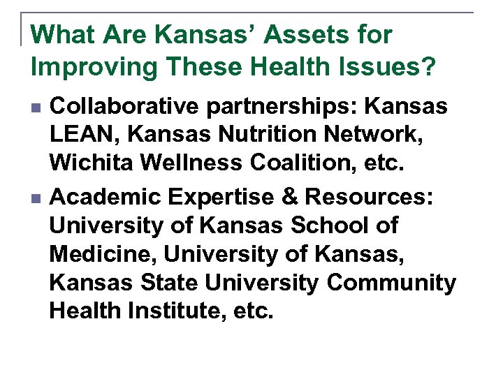 What Are Kansas’ Assets for Improving These Health Issues? Collaborative partnerships: Kansas LEAN, Kansas