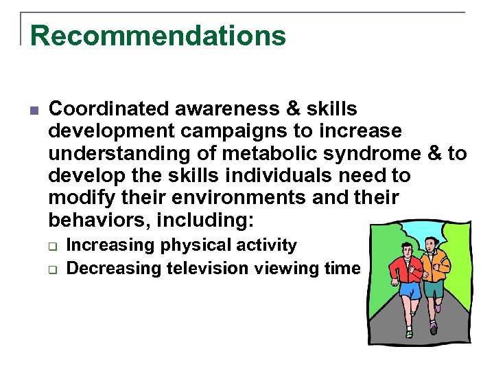 Recommendations n Coordinated awareness & skills development campaigns to increase understanding of metabolic syndrome