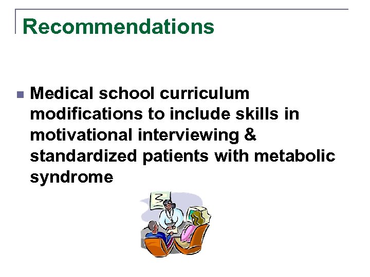 Recommendations n Medical school curriculum modifications to include skills in motivational interviewing & standardized