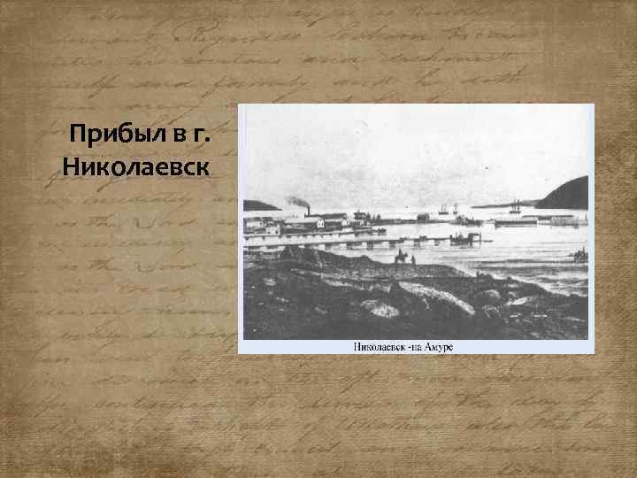  Прибыл в г. Николаевск 