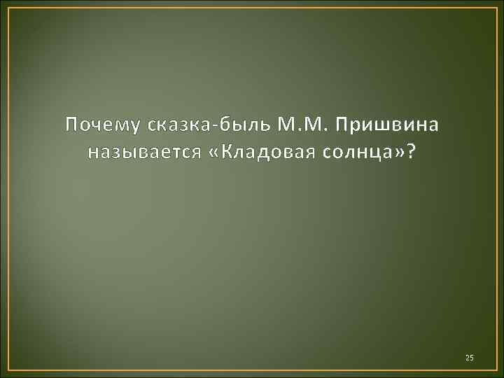 Почему сказка-быль М. М. Пришвина называется «Кладовая солнца» ? 25 