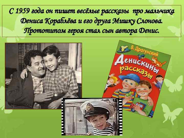 С 1959 года он пишет весёлые рассказы про мальчика Дениса Кораблёва и его друга