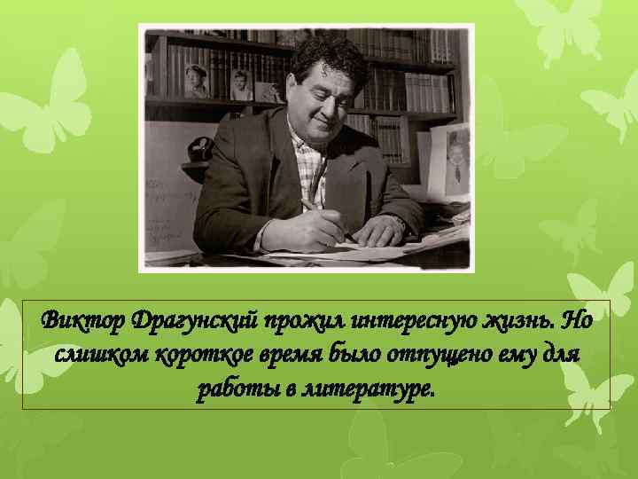 Виктор Драгунский прожил интересную жизнь. Но слишком короткое время было отпущено ему для работы