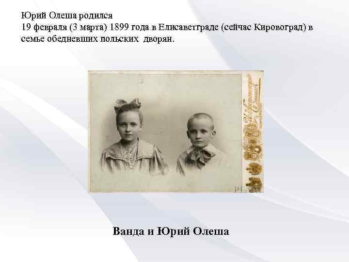 Юрий Олеша родился 19 февраля (3 марта) 1899 года в Елисаветграде (сейчас Кировоград) в