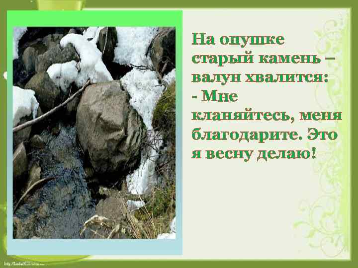 На опушке старый камень – валун хвалится: - Мне кланяйтесь, меня благодарите. Это я