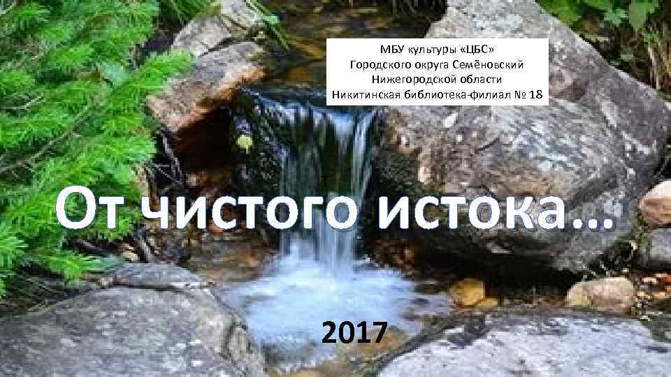 МБУ культуры «ЦБС» Городского округа Семёновский Нижегородской области Никитинская библиотека-филиал № 18 От чистого