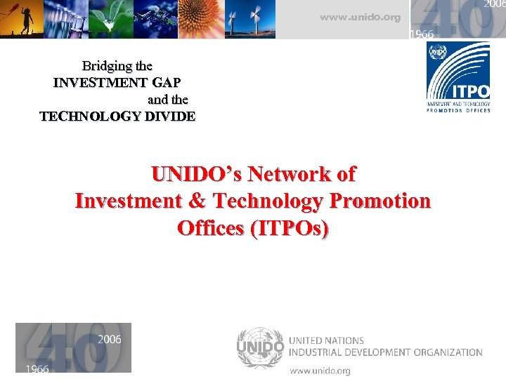 www. unido. org Bridging the INVESTMENT GAP and the TECHNOLOGY DIVIDE UNIDO’s Network of