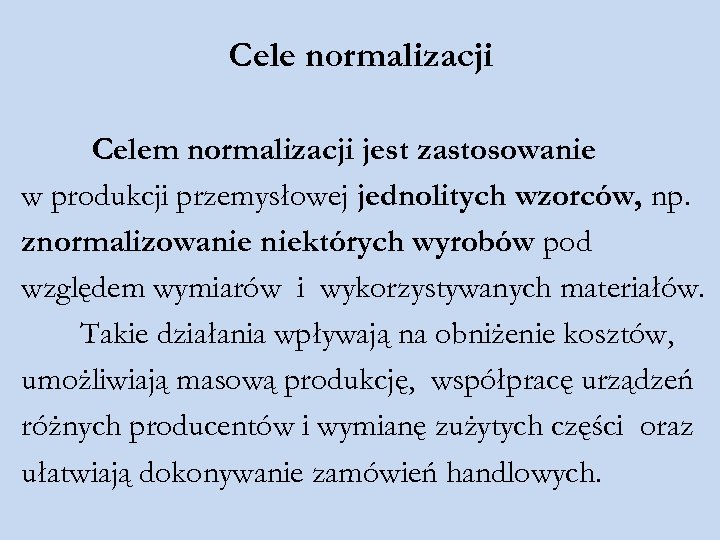 Cele normalizacji Celem normalizacji jest zastosowanie w produkcji przemysłowej jednolitych wzorców, np. znormalizowanie niektórych
