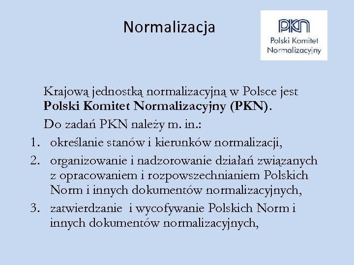 Normalizacja Krajową jednostką normalizacyjną w Polsce jest Polski Komitet Normalizacyjny (PKN). Do zadań PKN