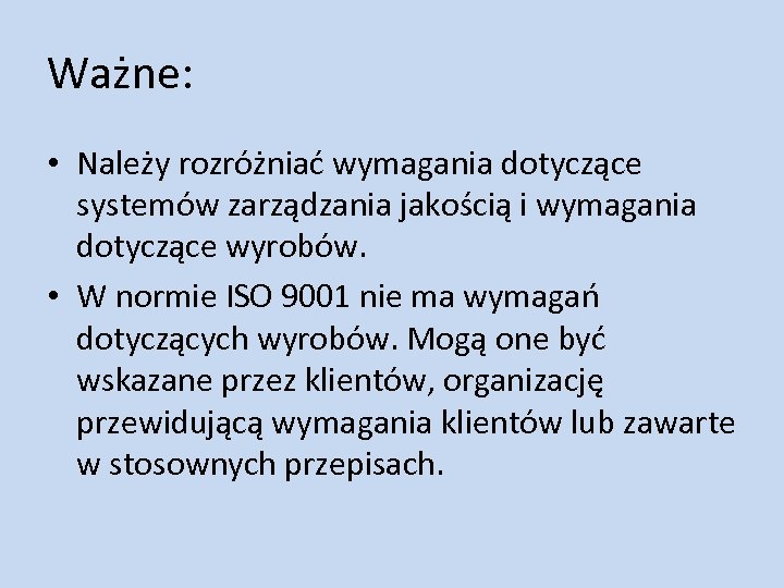 Ważne: • Należy rozróżniać wymagania dotyczące systemów zarządzania jakością i wymagania dotyczące wyrobów. •