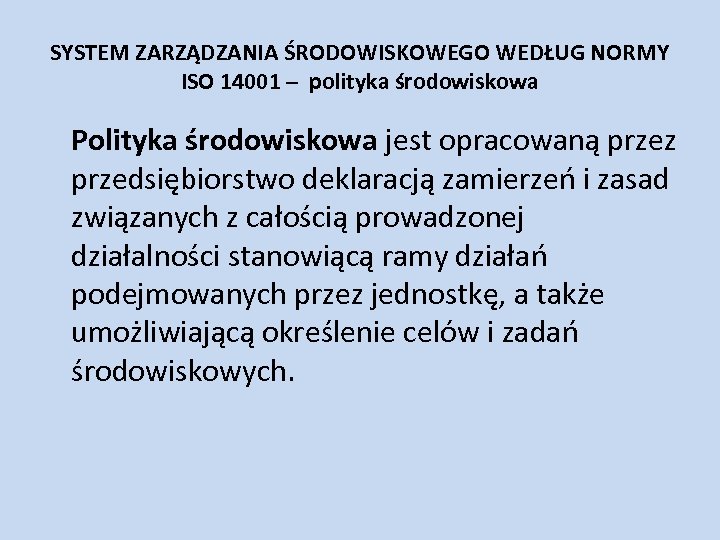SYSTEM ZARZĄDZANIA ŚRODOWISKOWEGO WEDŁUG NORMY ISO 14001 – polityka środowiskowa Polityka środowiskowa jest opracowaną