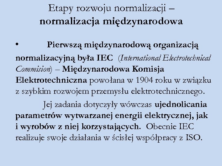 Etapy rozwoju normalizacji – normalizacja międzynarodowa • Pierwszą międzynarodową organizacją normalizacyjną była IEC (International