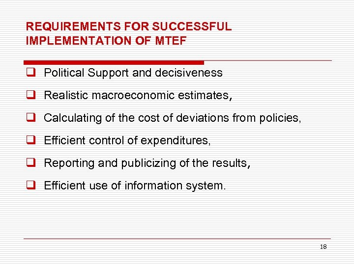 REQUIREMENTS FOR SUCCESSFUL IMPLEMENTATION OF MTEF q Political Support and decisiveness q Realistic macroeconomic